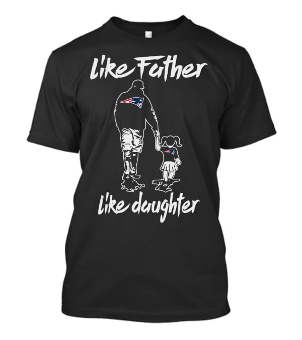 Like Father Like Daughter New England Patriots T-Shirt