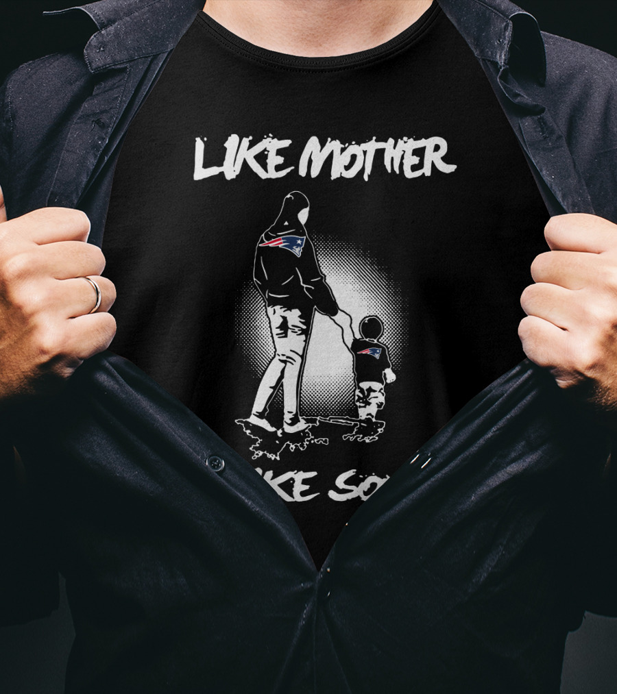 Like Mother Like Son New England Patriots T-Shirt