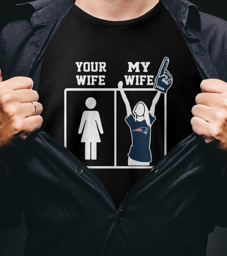Your Wife My Wife New England Patriots T-Shirt