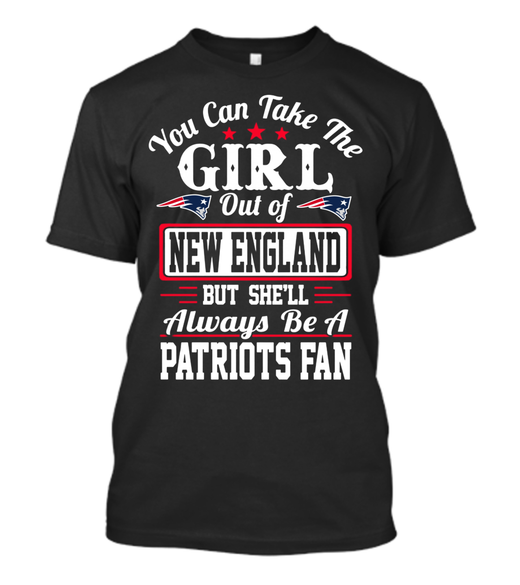 You Can Take The Girl Out Of New England But She'll Always Be A Patriots Fan T-Shirt