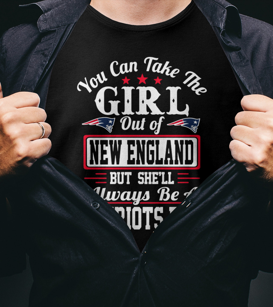 You Can Take The Girl Out Of New England But She'll Always Be A Patriots Fan T-Shirt
