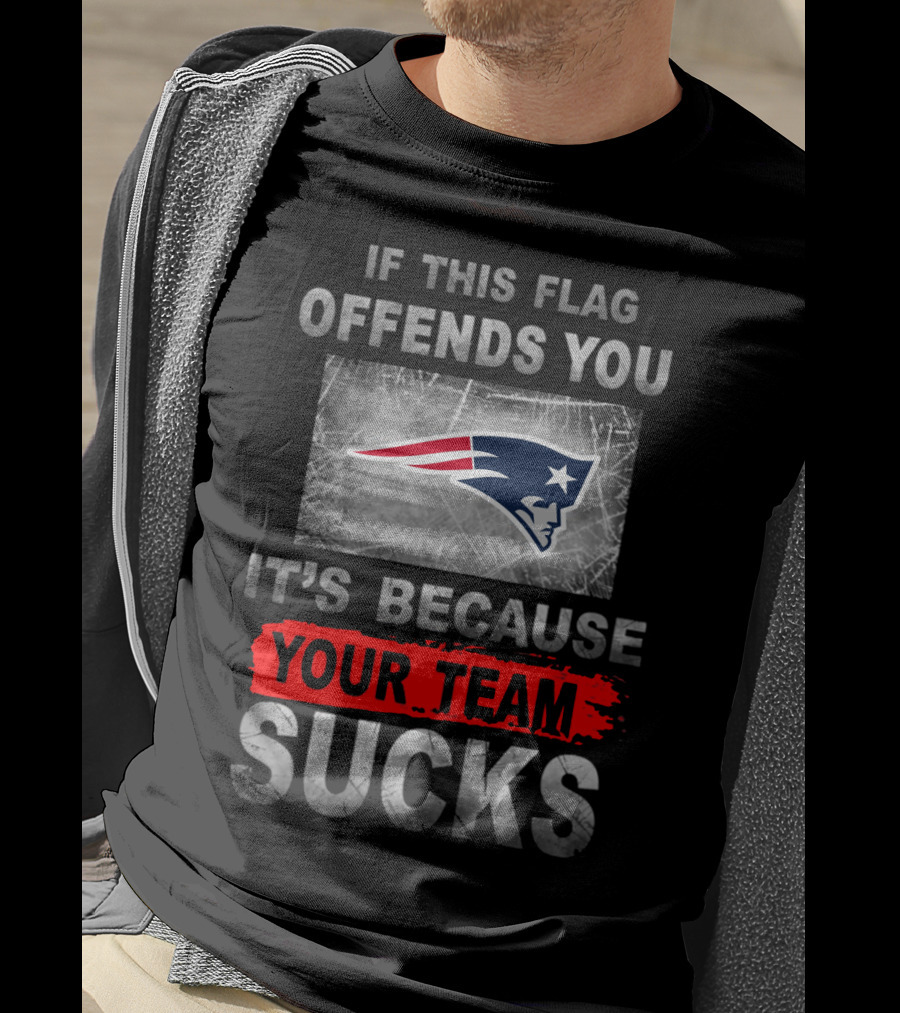New England Patriots If This Flag Offends You It's Because Your Team Sucks T-Shirt