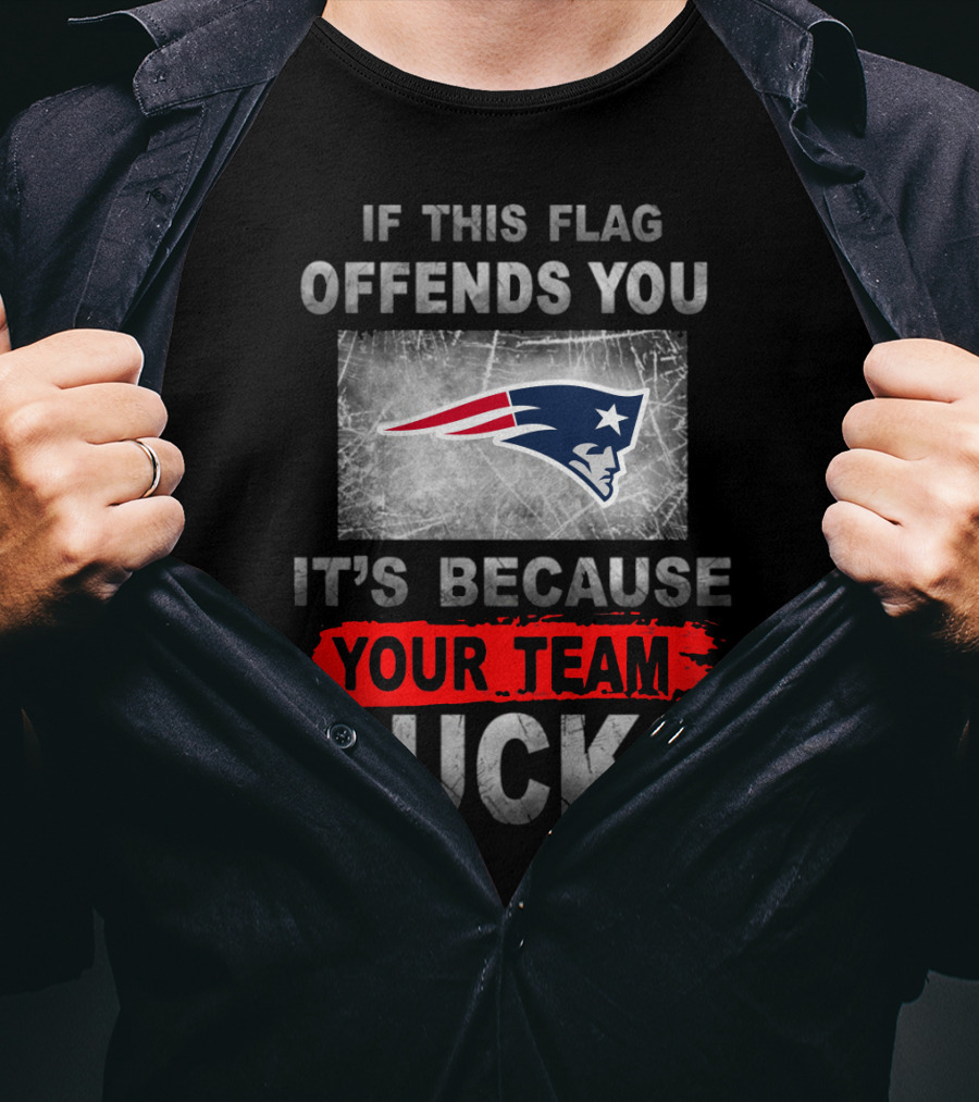 New England Patriots If This Flag Offends You It's Because Your Team Sucks T-Shirt