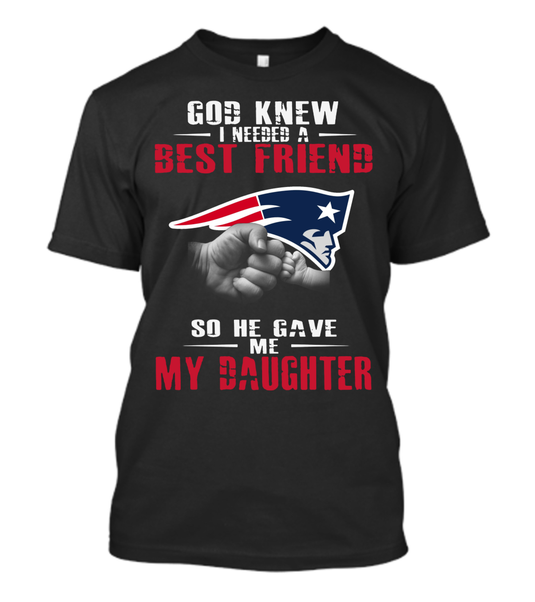 God Knew I Needed A Best Friend New England Patriots My Daughter T-Shirt