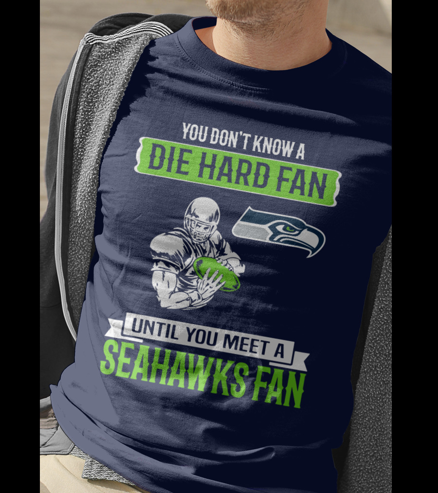 You Don't Know A Die Hard Fan Until You Meet A Seahawks Fan T-Shirt