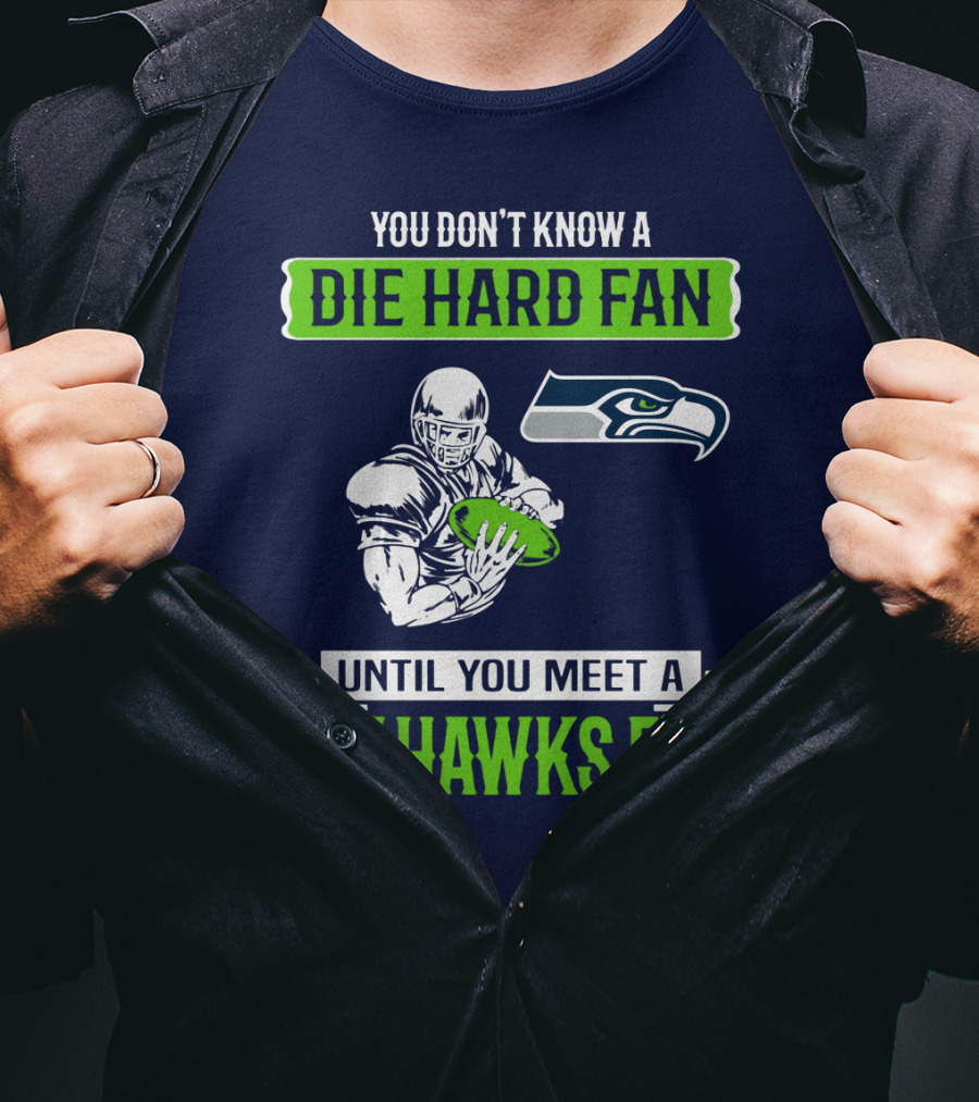 You Don't Know A Die Hard Fan Until You Meet A Seahawks Fan T-Shirt