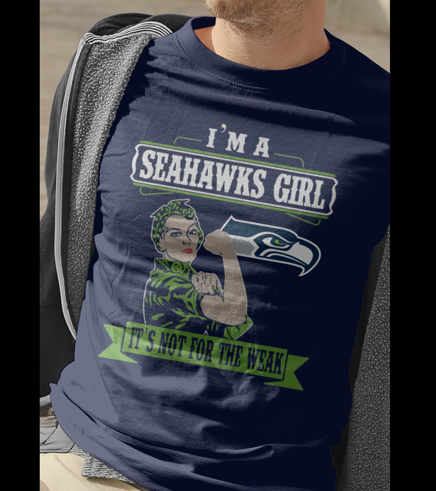 I'm A Seahawks Girl It's Not For The Weak T-Shirt