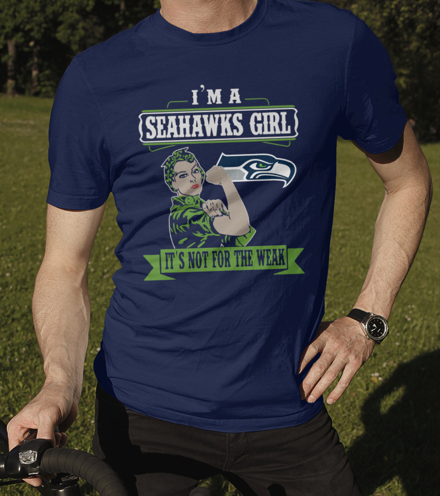 I'm A Seahawks Girl It's Not For The Weak T-Shirt