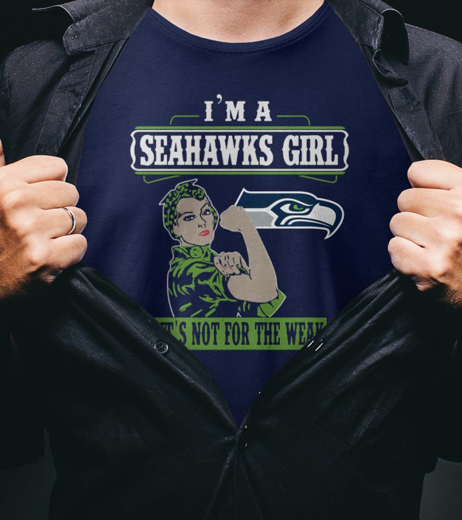 I'm A Seahawks Girl It's Not For The Weak T-Shirt