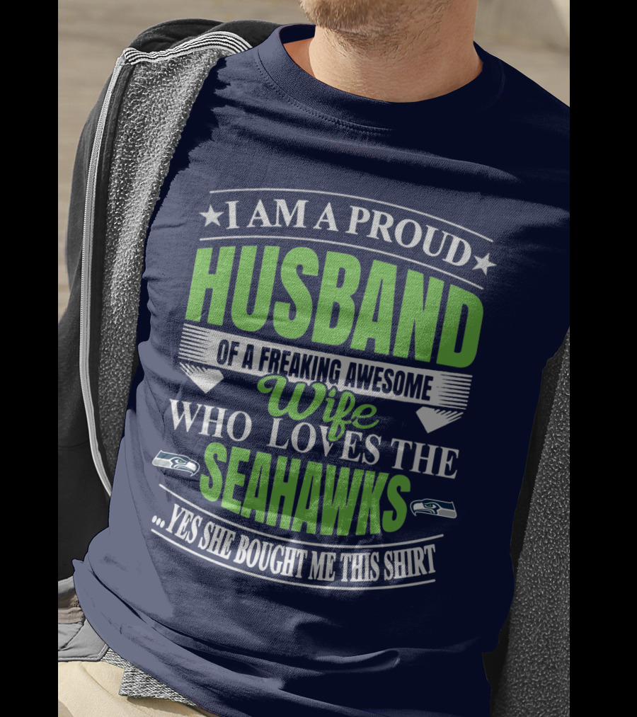 I Am A Proud Husband Of A Freaking Awesome Wife Who Loves The Seahawks Yes She Bought Me This T-Shirt