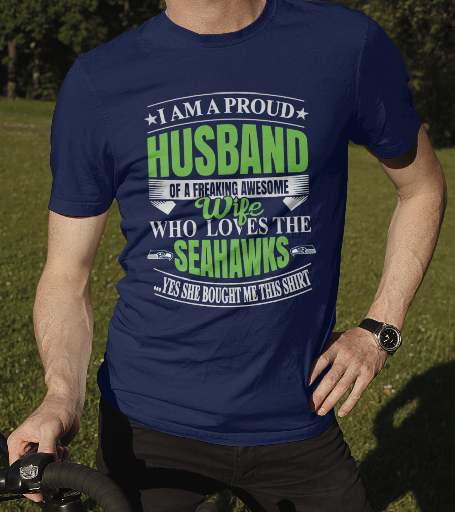 I Am A Proud Husband Of A Freaking Awesome Wife Who Loves The Seahawks Yes She Bought Me This T-Shirt