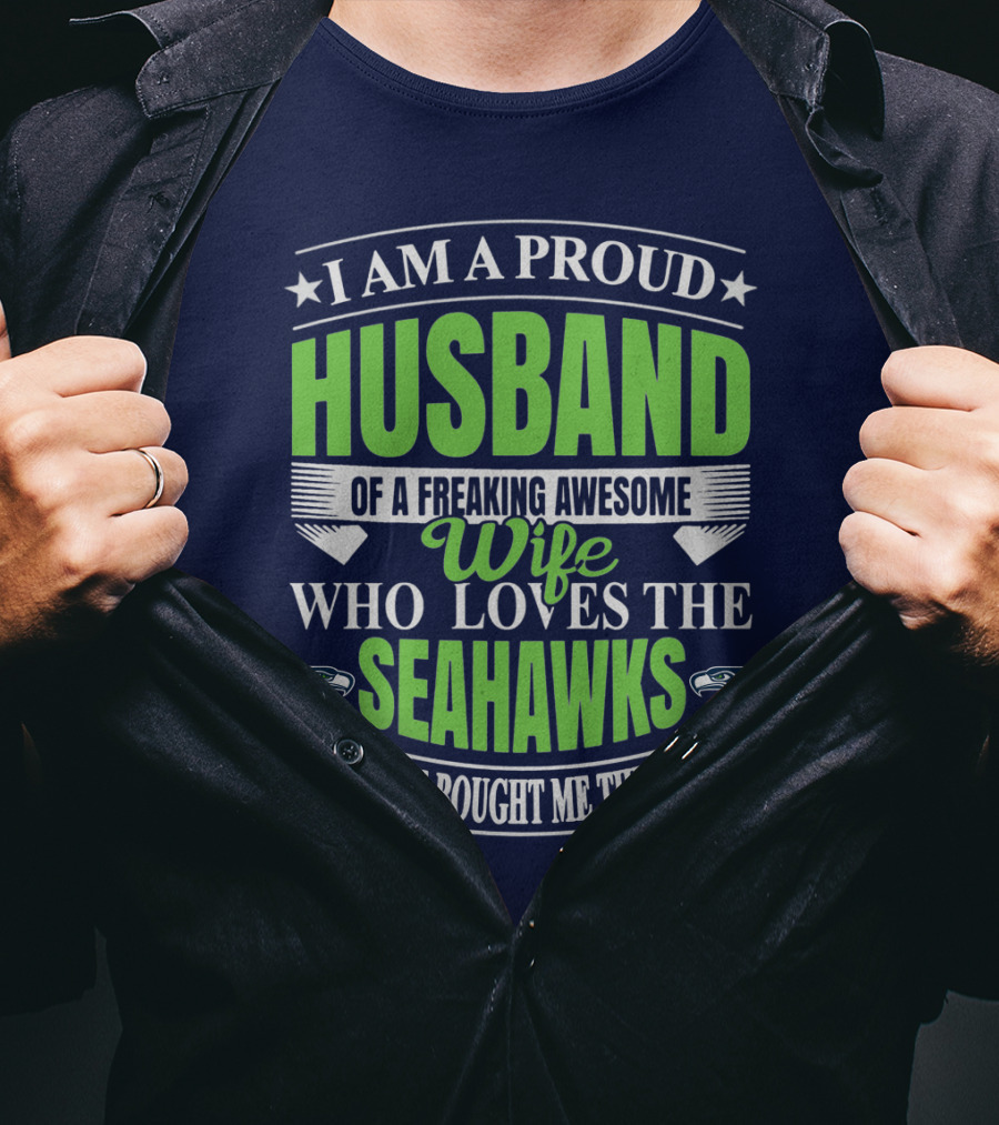 I Am A Proud Husband Of A Freaking Awesome Wife Who Loves The Seahawks Yes She Bought Me This T-Shirt