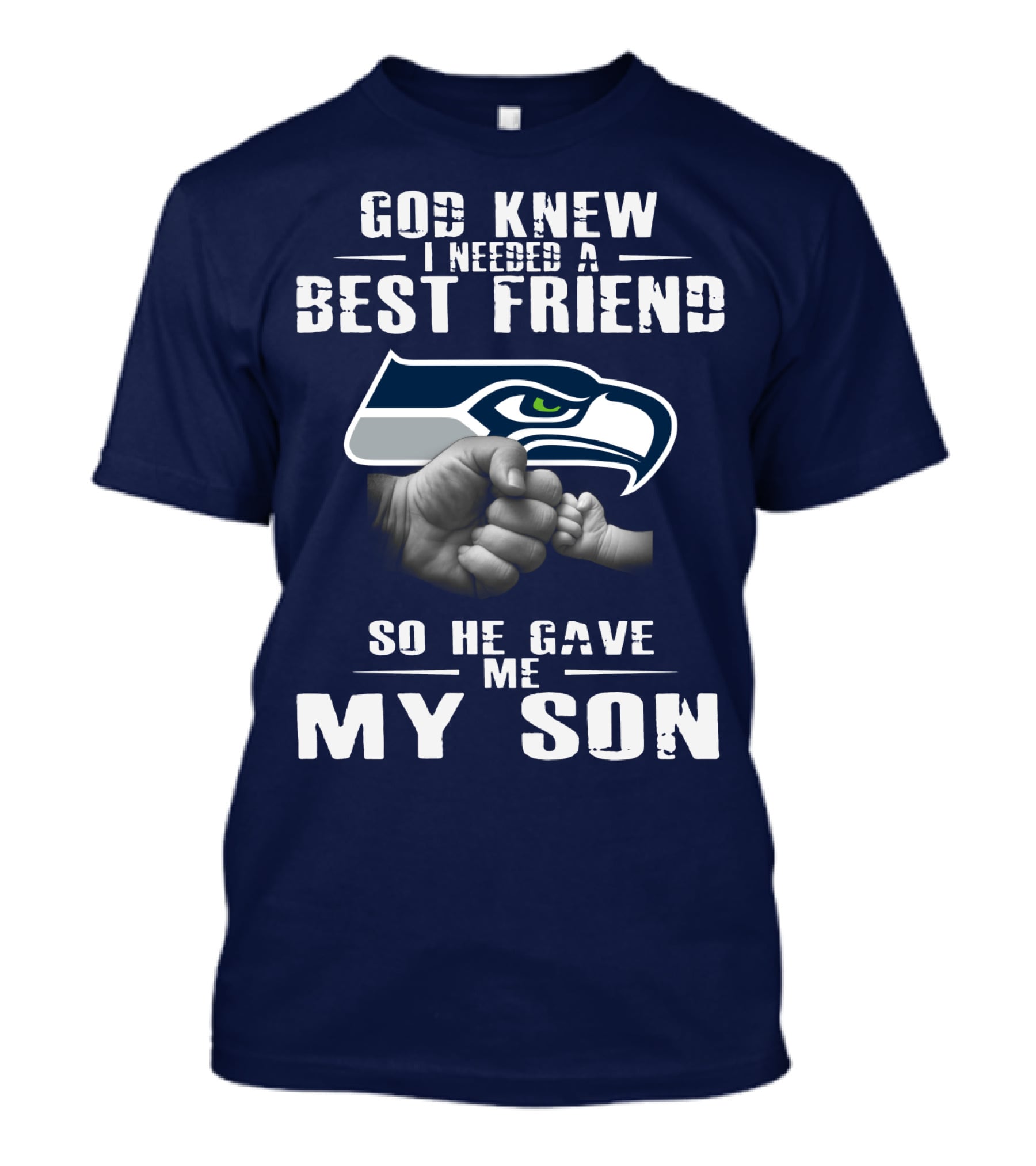 God Knew I Needed A Best Friend So He Gave Me My Son Seattle Seahawks T-Shirt