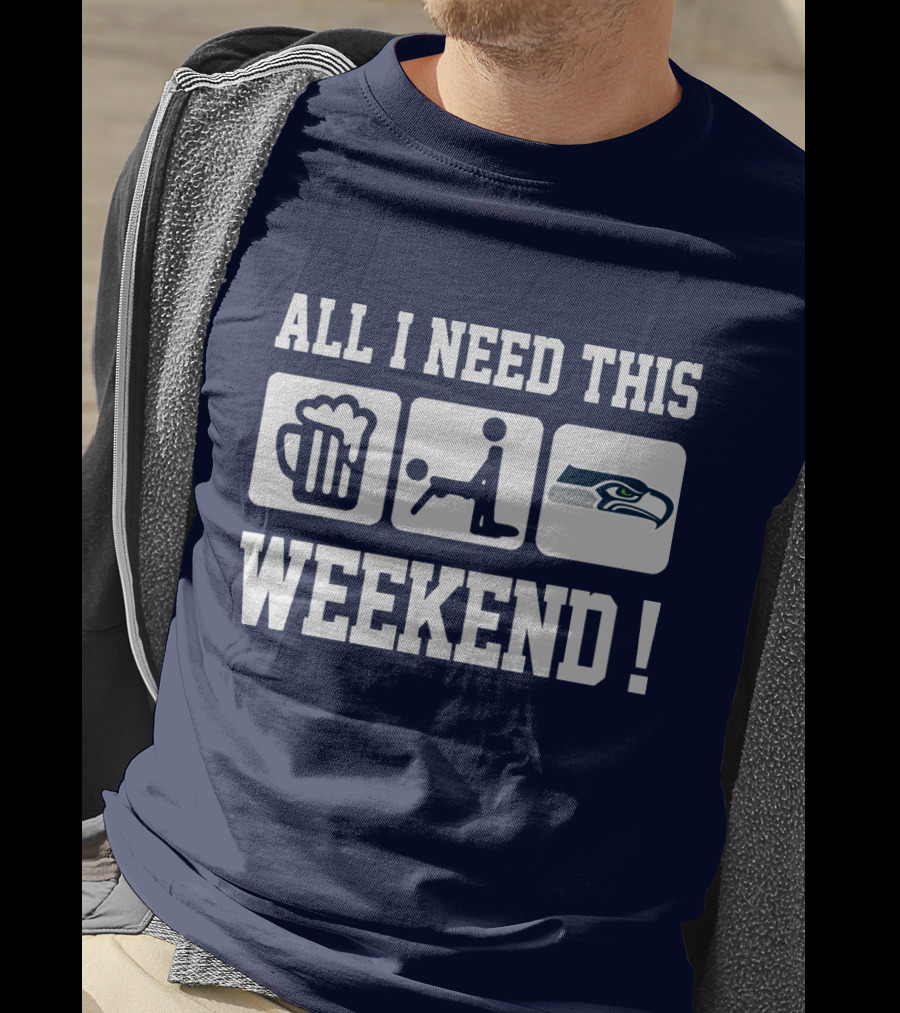 All I Need This Weekend Seattle Seahawks T-Shirt