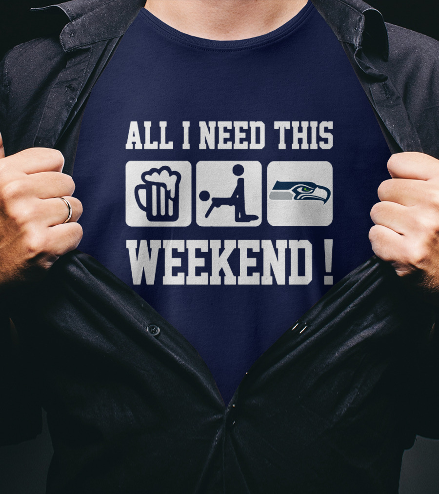 All I Need This Weekend Seattle Seahawks T-Shirt