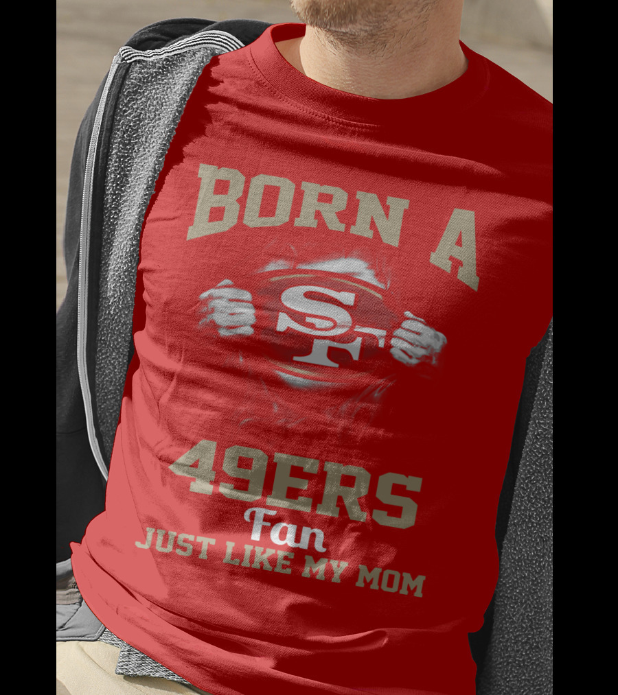Born A San Francisco 49ers Fan Just Like My Mom T-Shirt