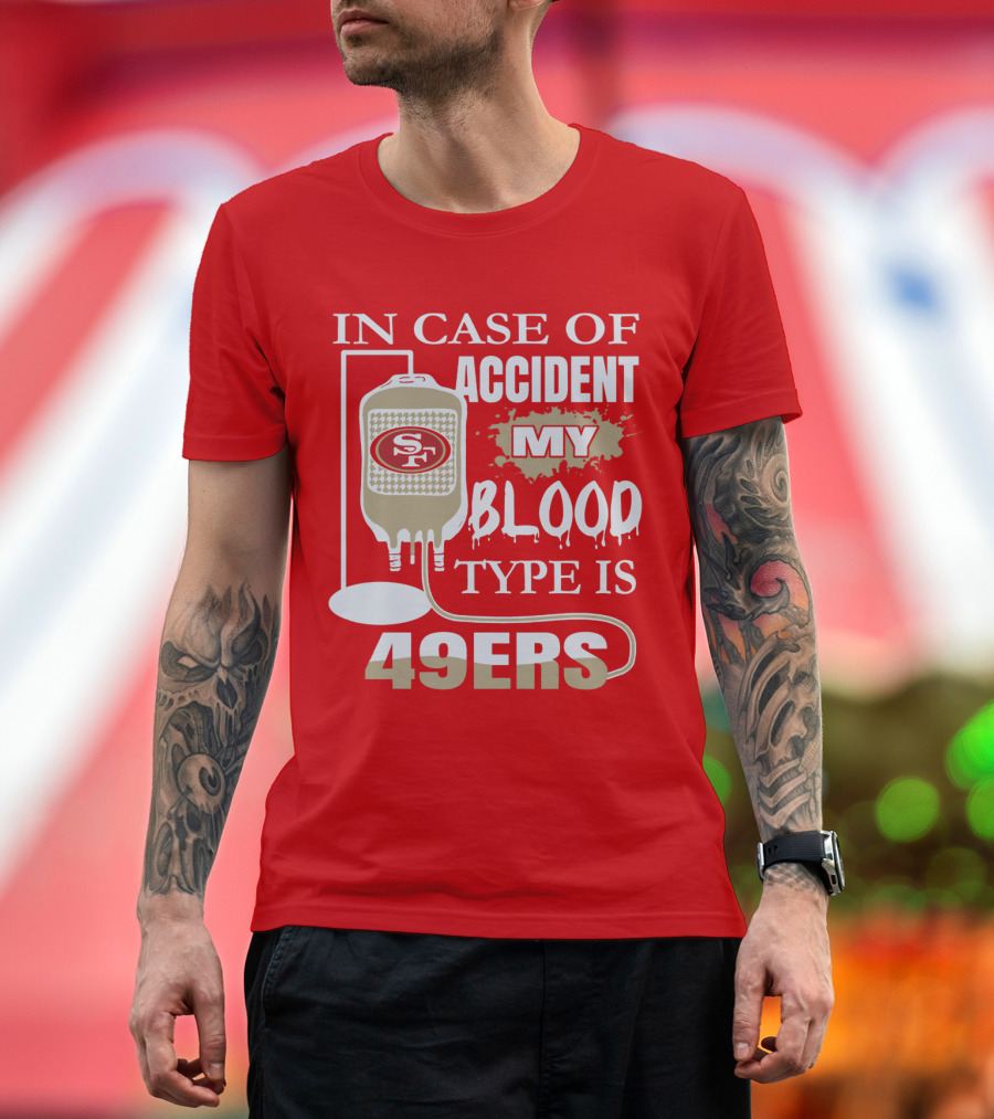In Case Of Accident My Blood Type Is 49ers San Francisco 49ers T-Shirt