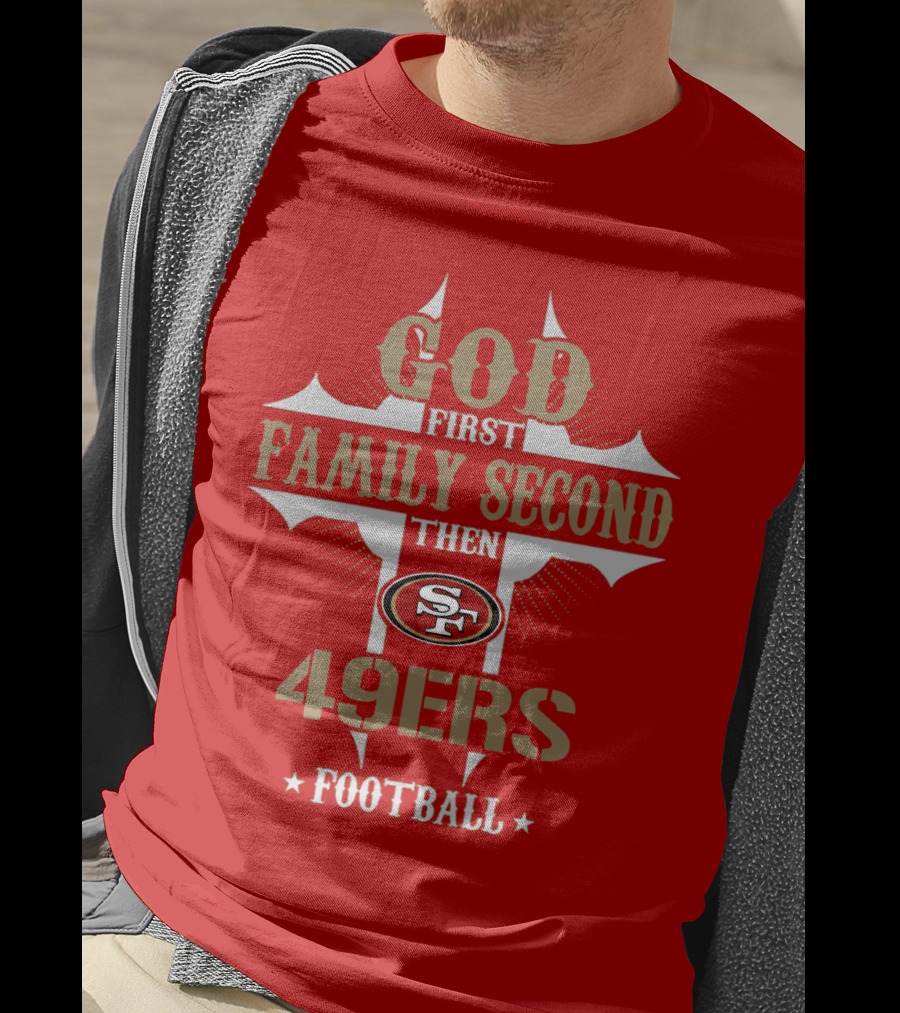God First Family Second Then San Francisco 49ers Football T-Shirt