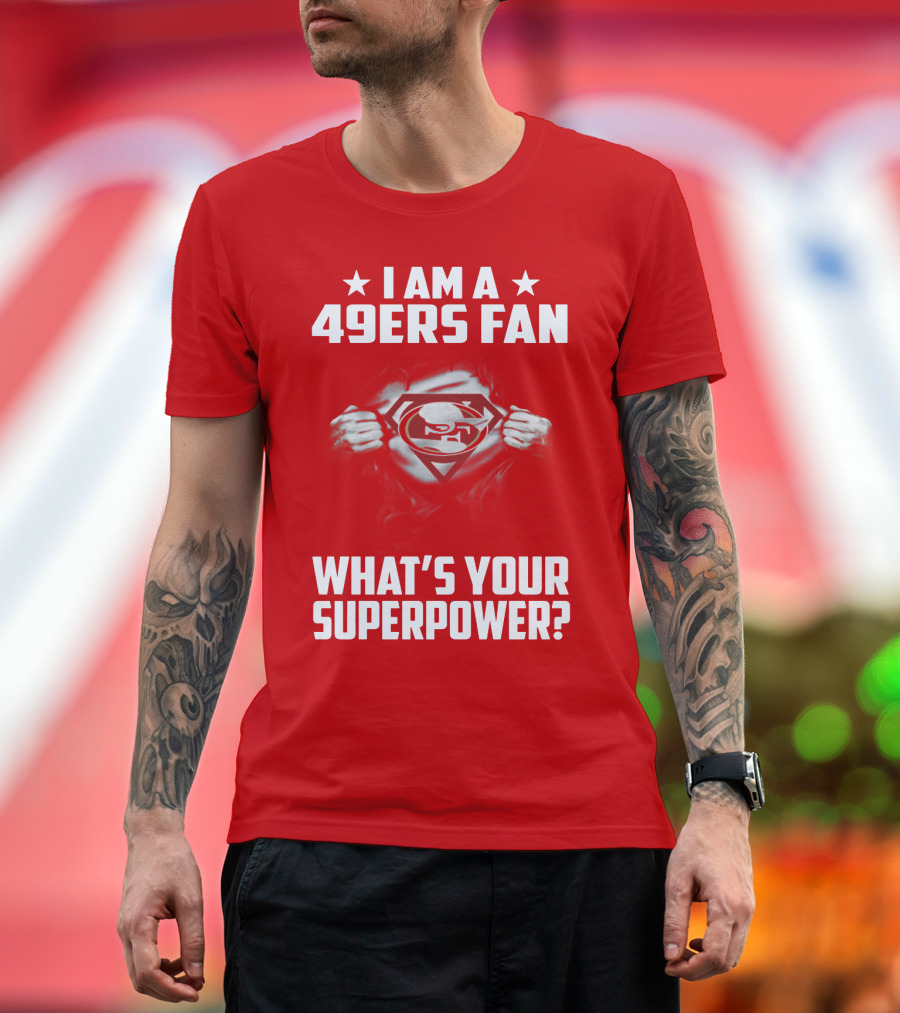 I Am A 49ers Fan What's Your Superpower? T-Shirt