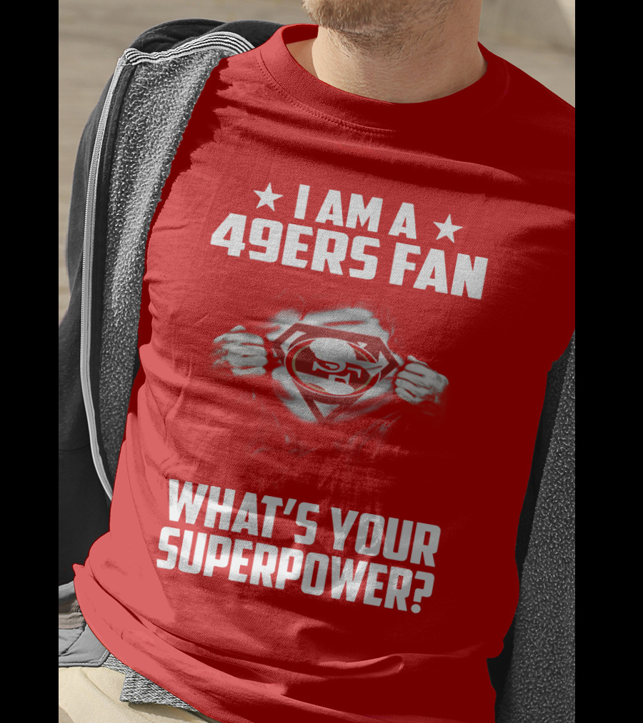 I Am A 49ers Fan What's Your Superpower? T-Shirt