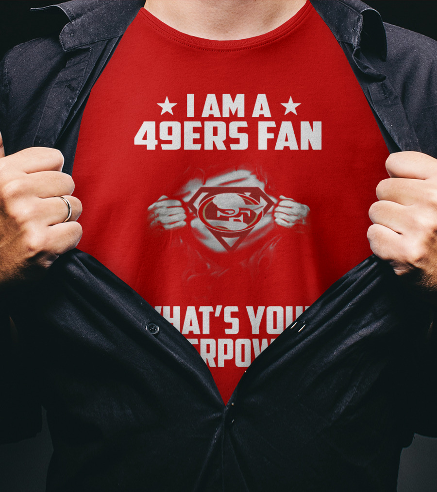 I Am A 49ers Fan What's Your Superpower? T-Shirt