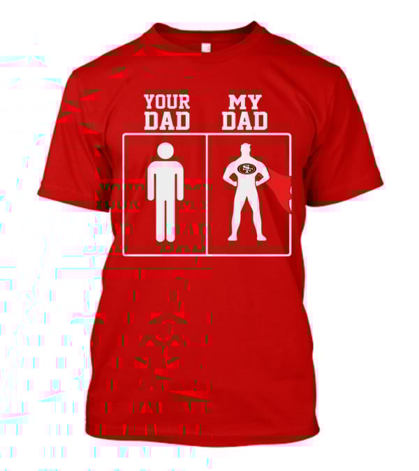 Your Dad My Dad San Francisco 49ers Superhero Fan T-Shirt