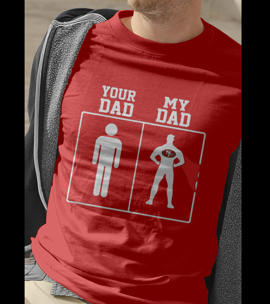Your Dad My Dad San Francisco 49ers Superhero Fan T-Shirt