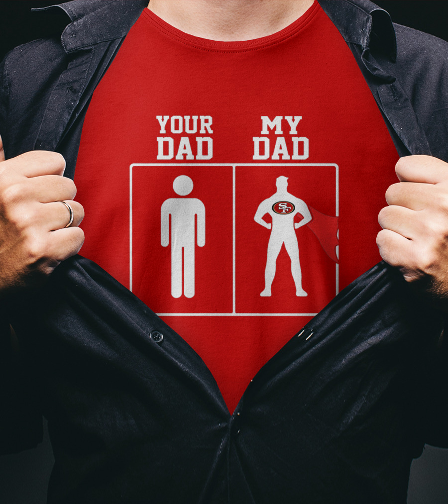Your Dad My Dad San Francisco 49ers Superhero Fan T-Shirt