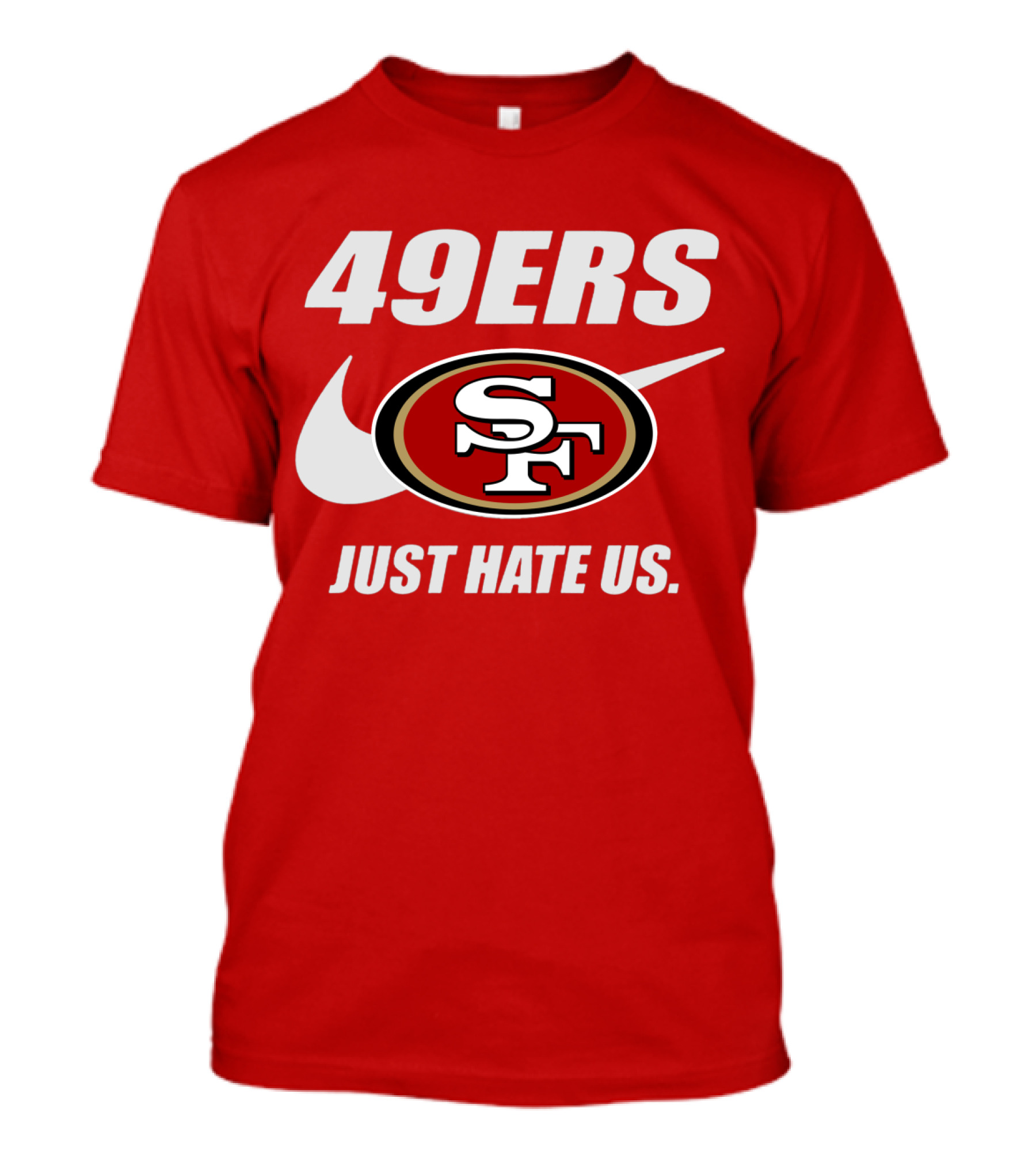 49ers Sf Just Hate Us T-Shirt