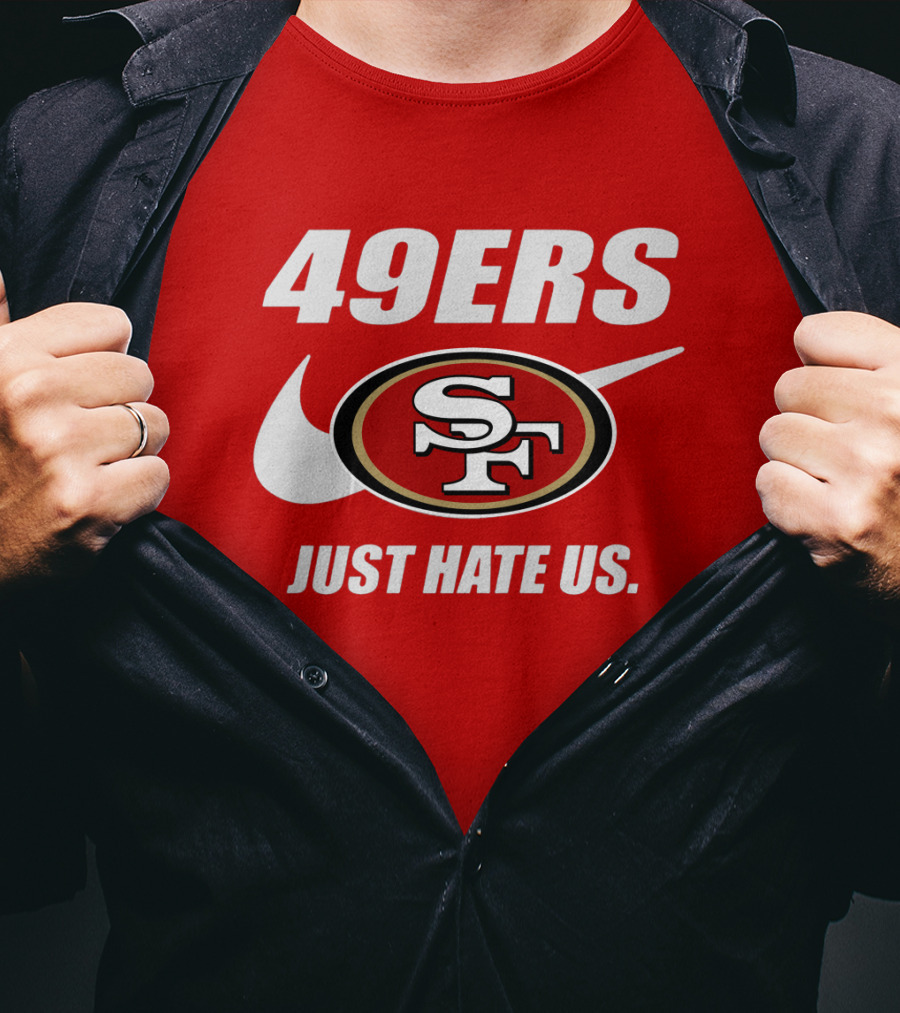 49ers Sf Just Hate Us T-Shirt