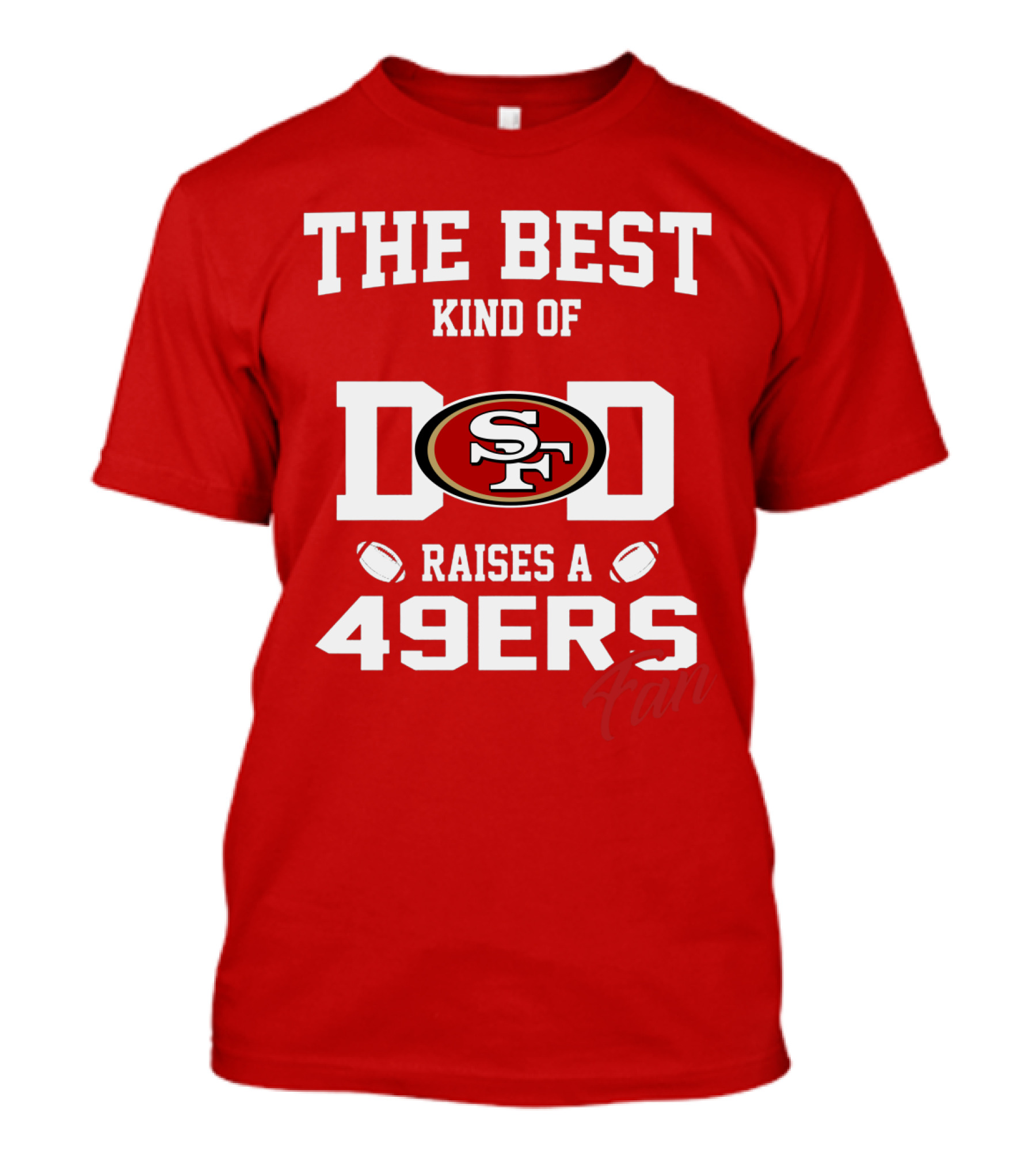 The Best Kind Of Dad Raises A 49ers Fan San Francisco 49ers Football T-Shirt