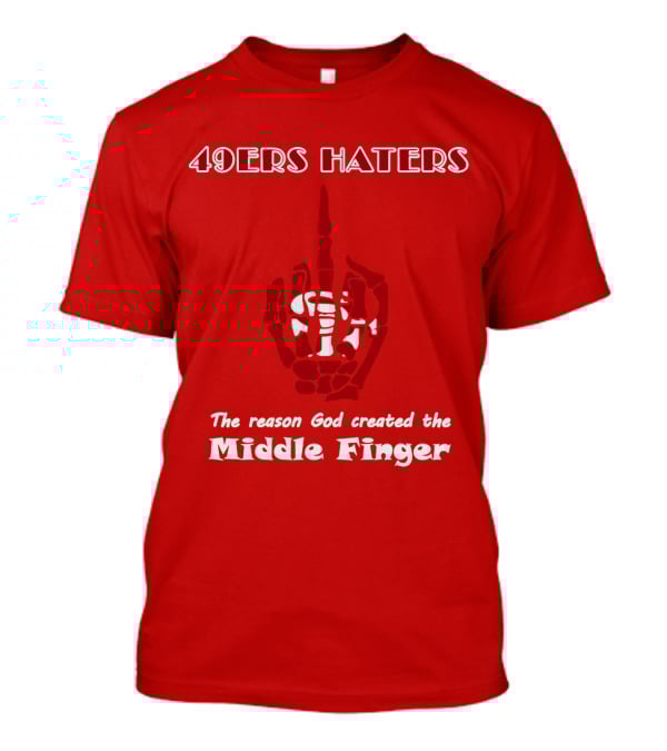 49ers Haters The Reason God Created The Middle Finger T-Shirt