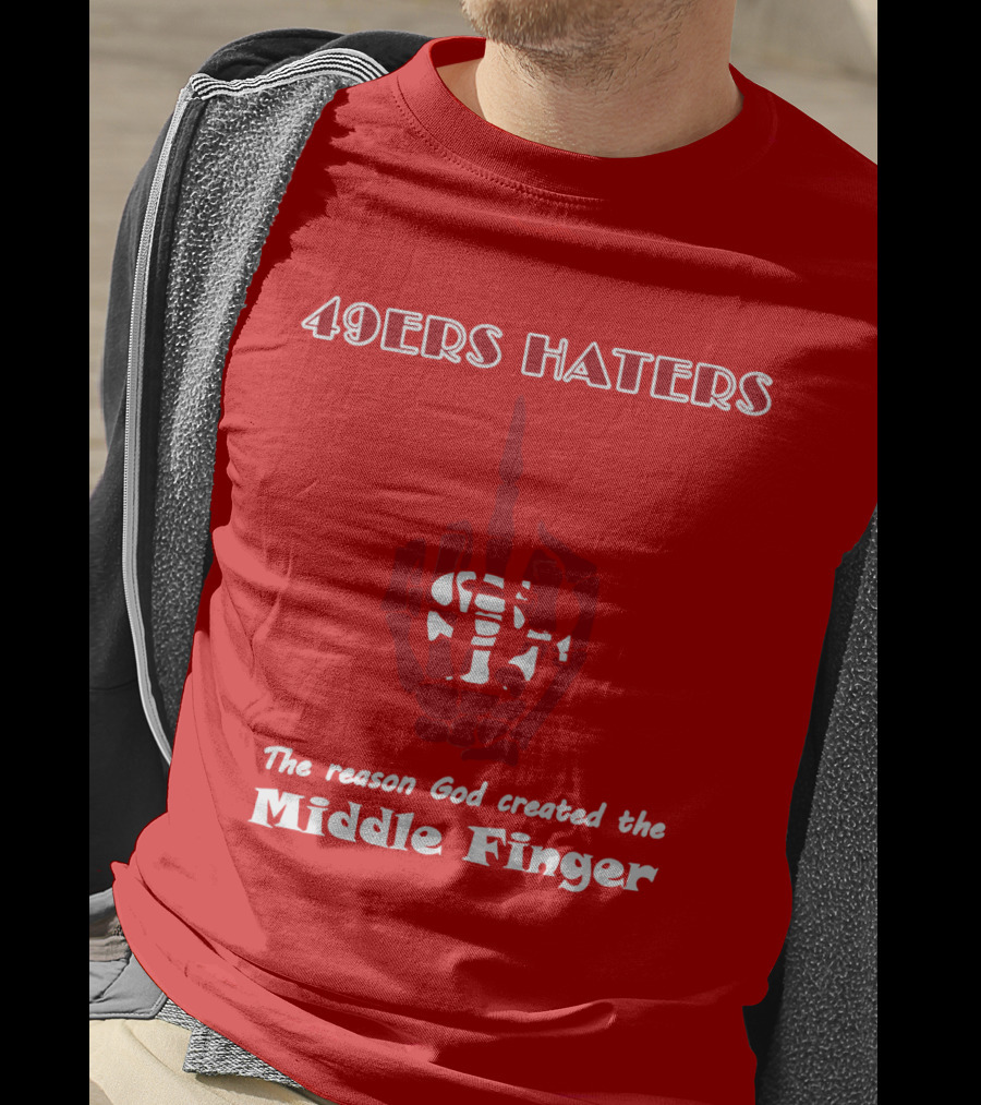 49ers Haters The Reason God Created The Middle Finger T-Shirt