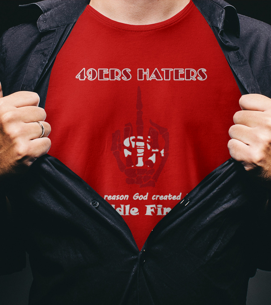 49ers Haters The Reason God Created The Middle Finger T-Shirt