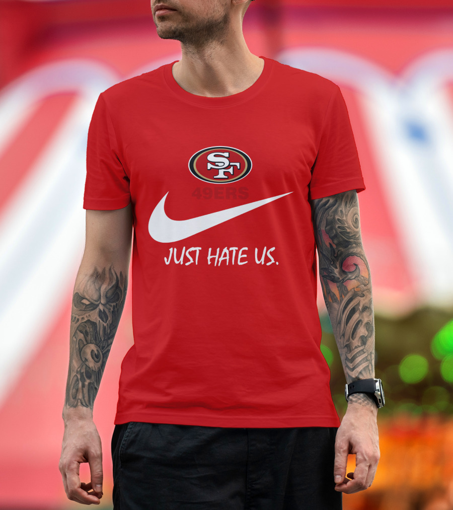 San Francisco 49ers Just Hate Us Nike T-Shirt
