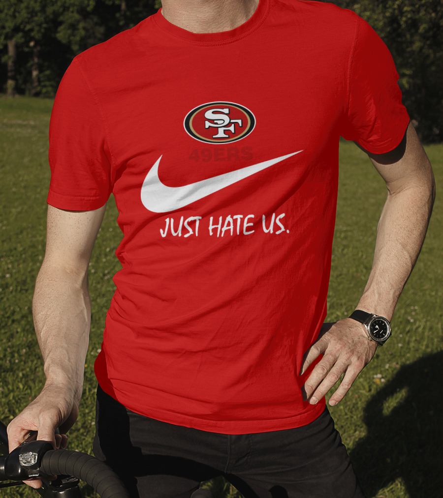 San Francisco 49ers Just Hate Us Nike T-Shirt