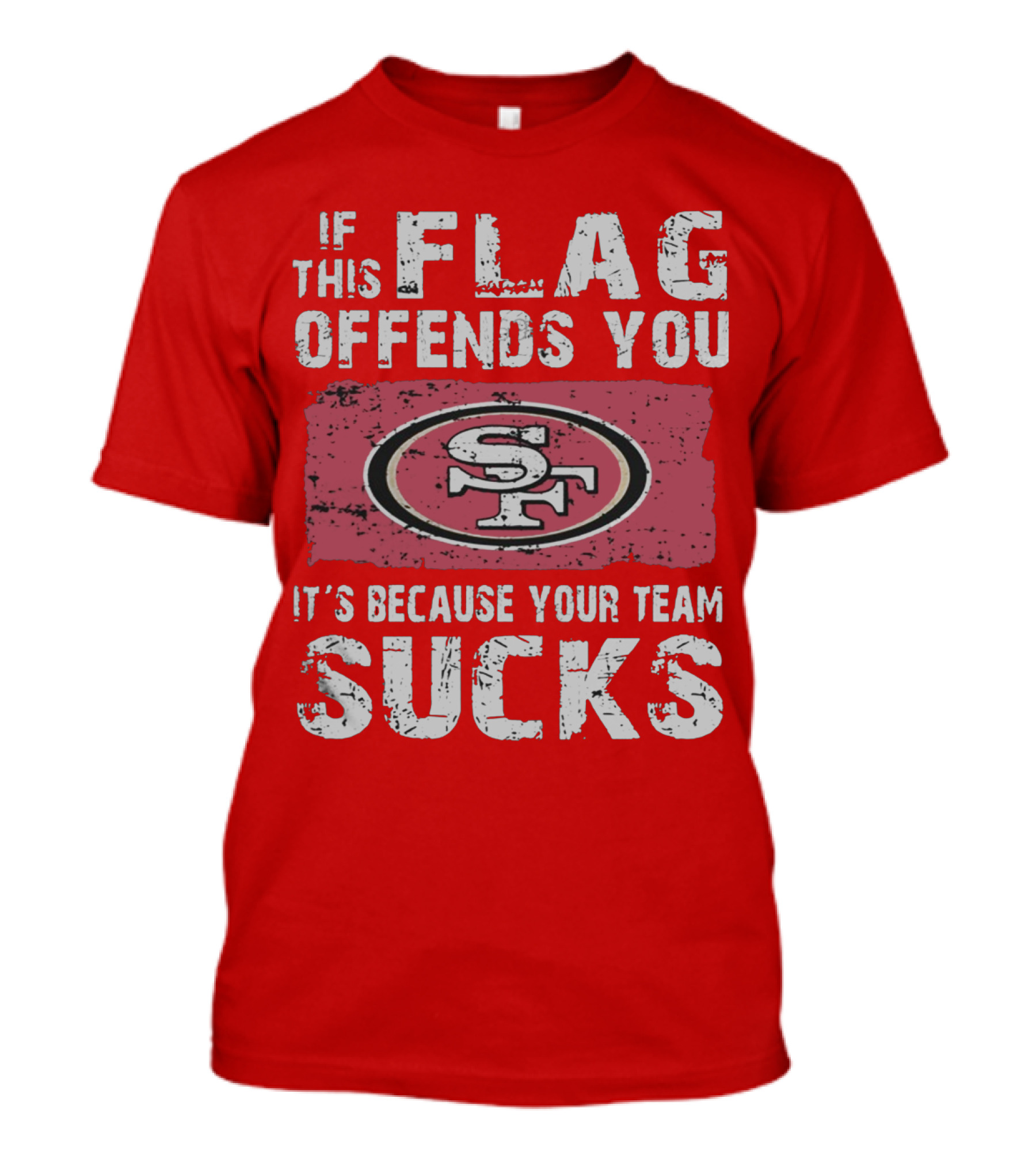 If This Flag Offends You It's Because Your Team Sucks San Francisco 49ers T-Shirt
