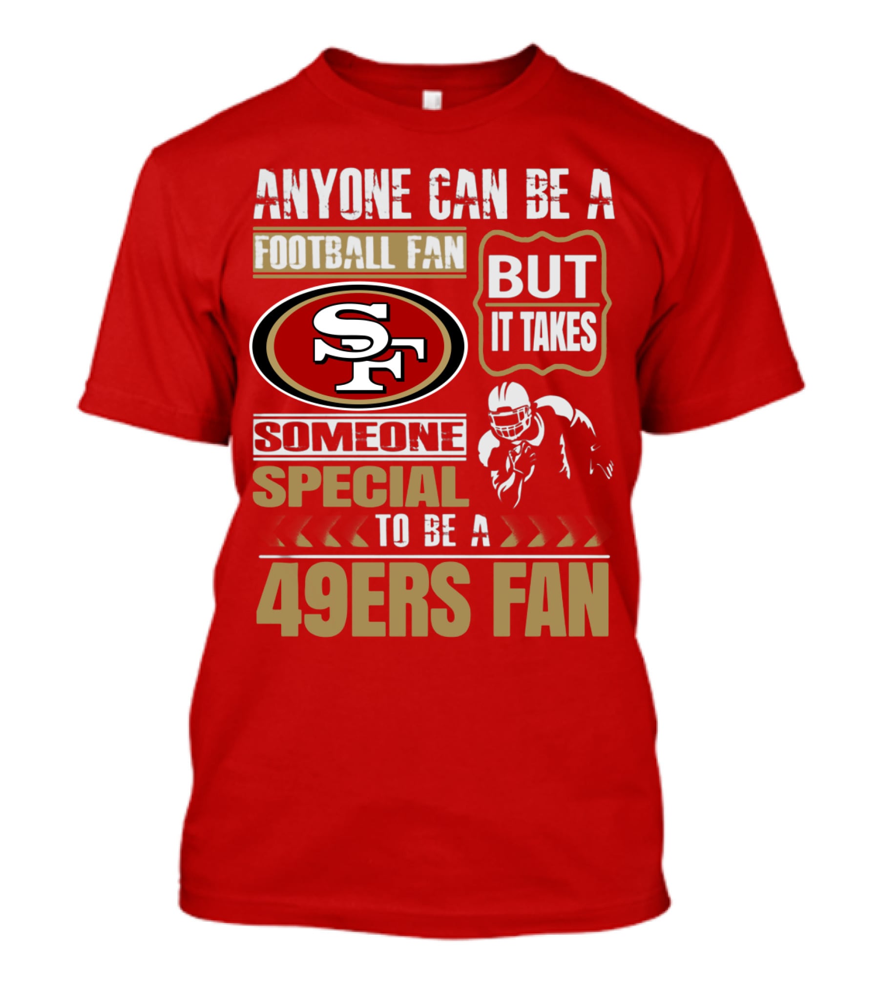 San Francisco 49ers Anyone Can Be A Football Fan But It Takes Someone Special To Be A 49ers Fan T-Shirt