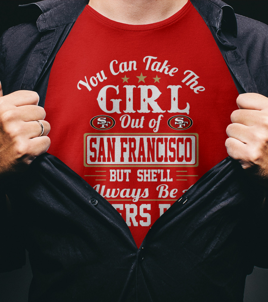 You Can Take The Girl Out Of San Francisco But She'll Always Be A 49ers Fan T-Shirt