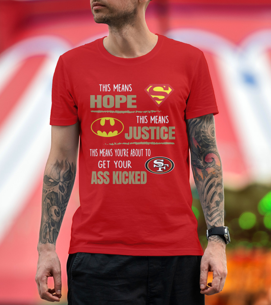 San Francisco 49ers This Means Hope Justice Get Your Ass Kicked T-Shirt