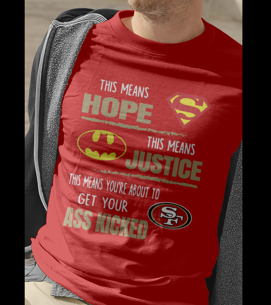 San Francisco 49ers This Means Hope Justice Get Your Ass Kicked T-Shirt