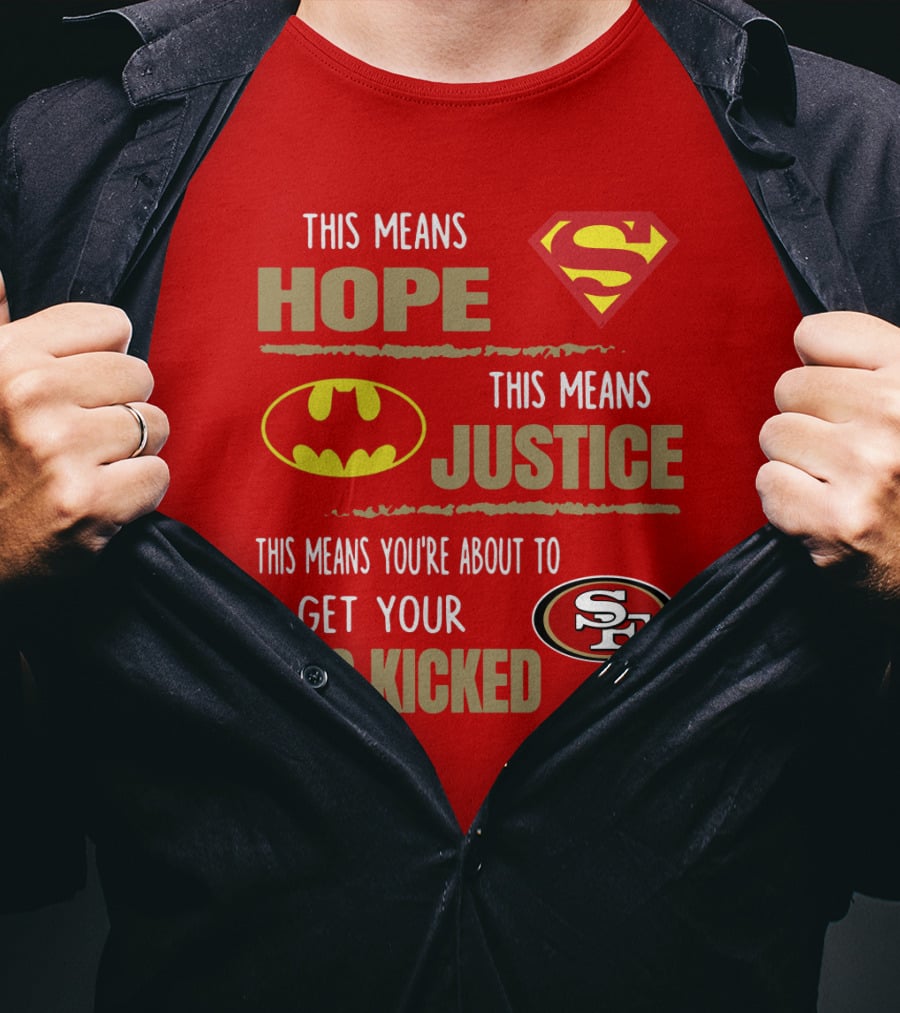 San Francisco 49ers This Means Hope Justice Get Your Ass Kicked T-Shirt