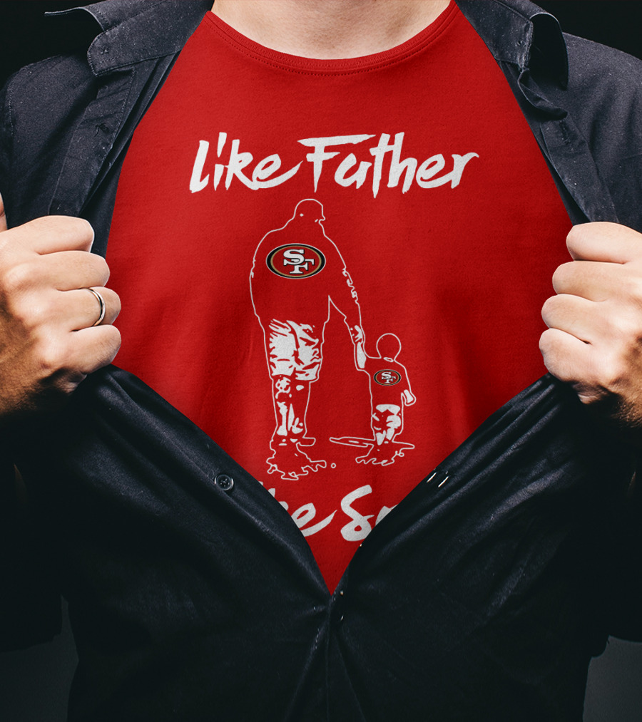 Like Father Like Son San Francisco 49ers Family Team Fan Tribute T-Shirt