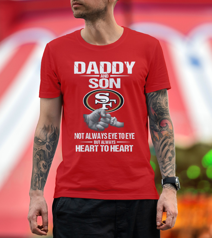 Daddy And Son San Francisco 49ers Not Always Eye To Eye Heart To Heart T-Shirt