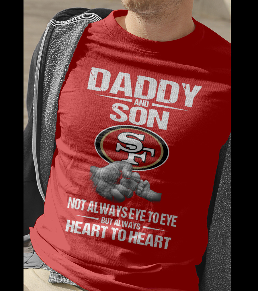 Daddy And Son San Francisco 49ers Not Always Eye To Eye Heart To Heart T-Shirt