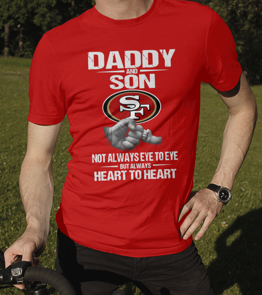 Daddy And Son San Francisco 49ers Not Always Eye To Eye Heart To Heart T-Shirt