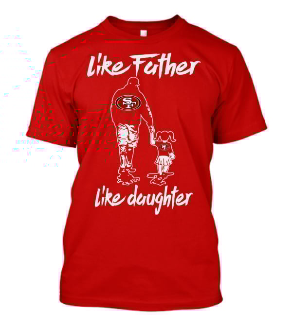 Like Father Like Daughter San Francisco 49ers T-Shirt