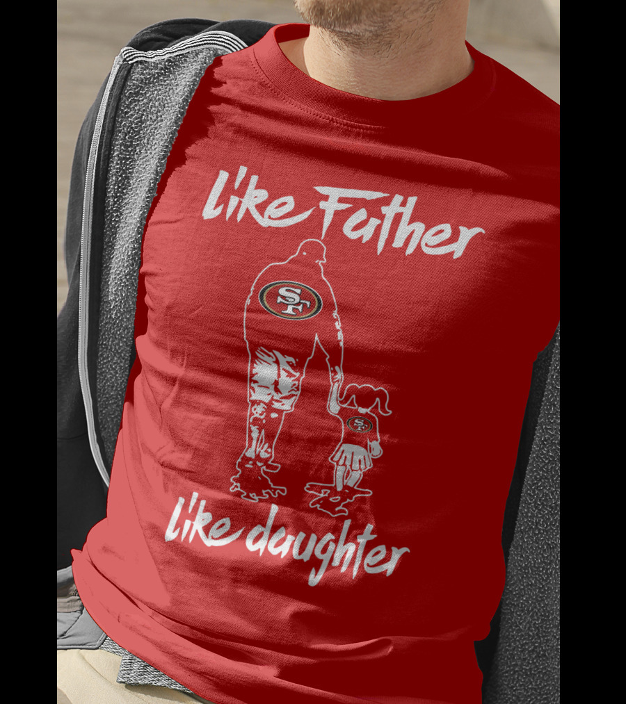Like Father Like Daughter San Francisco 49ers T-Shirt