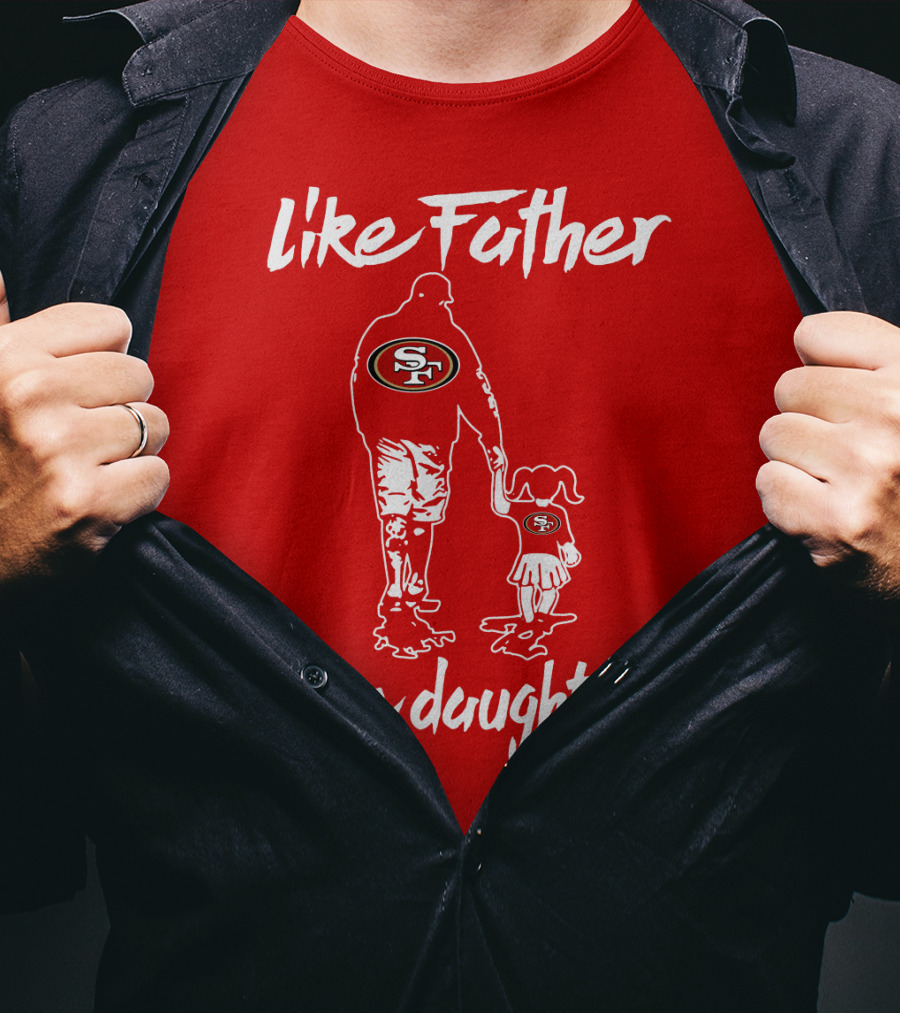 Like Father Like Daughter San Francisco 49ers T-Shirt