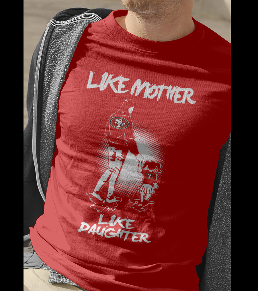 San Francisco 49ers Like Mother Like Daughter T-Shirt
